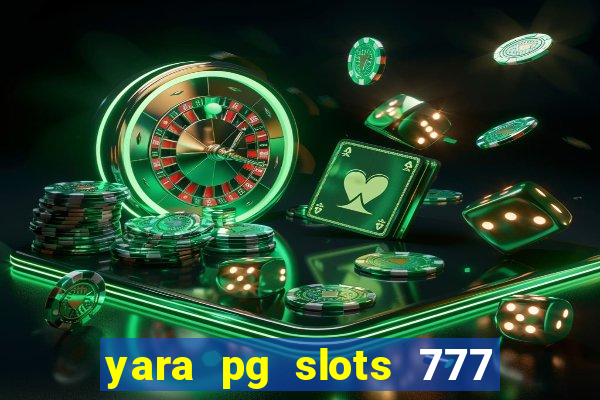 yara pg slots 777 paga mesmo